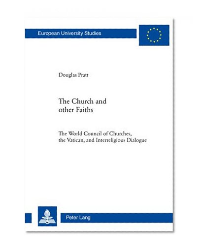 The Church and Other Faiths: The World Council of Churches, the Vatican, and Interreligious Dialogue (Europaische Hochschulschriften. Reihe 23: Theologie)