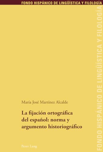 La fijación ortográfica del español: norma y argumento historiográfico (Fondo Hispánico de Lingüística y Filología) (Spanish Edition)