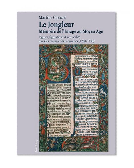 Le Jongleur<BR> MÃ©moire de l'Image au Moyen Age: Figures, figurations et musicalitÃ© dans les manuscrits enluminÃ©s (1200-1330) (French Edition)