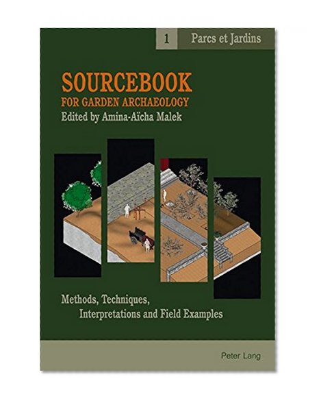 Sourcebook for Garden Archaeology: Methods, Techniques, Interpretations and Field Examples (Parcs et Jardins)