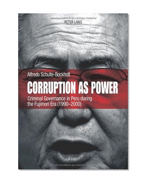 Corruption as Power: Criminal Governance in Peru during the Fujimori Era (1990-2000)
