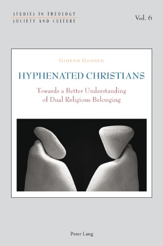 Hyphenated Christians: Towards a Better Understanding of Dual Religious Belonging (Studies in Theology, Society and Culture)