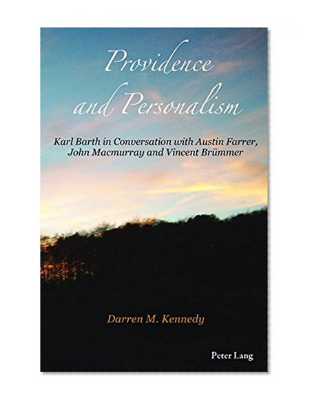 Providence and Personalism: Karl Barth in Conversation with Austin Farrer, John Macmurray and Vincent BrÃ¼mmer