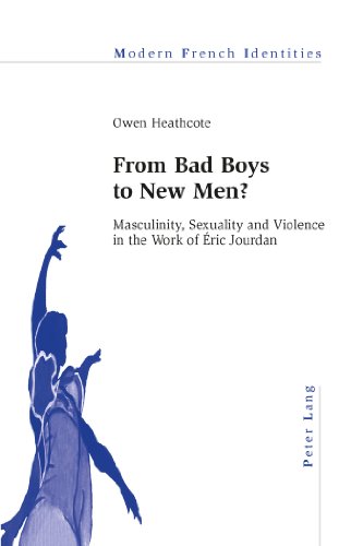 From Bad Boys to New Men?: Masculinity, Sexuality and Violence in the Work of Ã‰ric Jourdan (Modern French Identities)