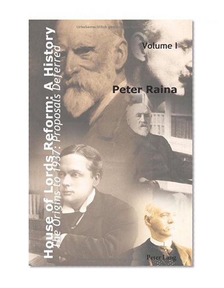 House of Lords Reform: A History: Volume 1. The Origins to 1937: Proposals Deferred. Book One: The Origins to 1911. Book Two: 1911-1937