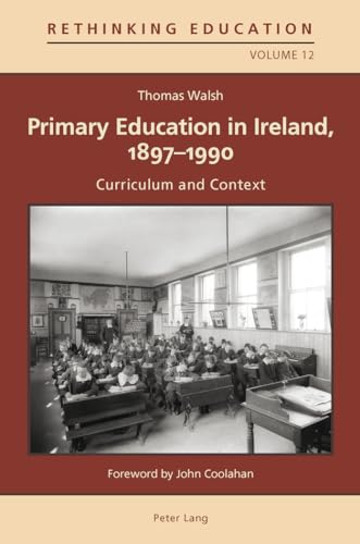 Primary Education in Ireland, 1897-1990: Curriculum and Context (Rethinking Education)