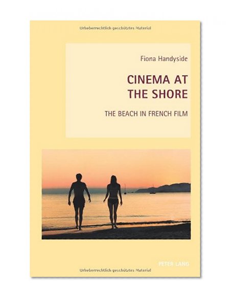 Cinema at the Shore: The Beach in French Film (New Studies in European Cinema)