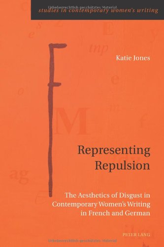 Representing Repulsion: The Aesthetics of Disgust in Contemporary Women's Writing in French and German (Studies in Contemporary Women's Writing)