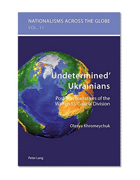 'Undetermined' Ukrainians: Post-War Narratives of the Waffen SS 'Galicia' Division (Nationalisms Across the Globe)