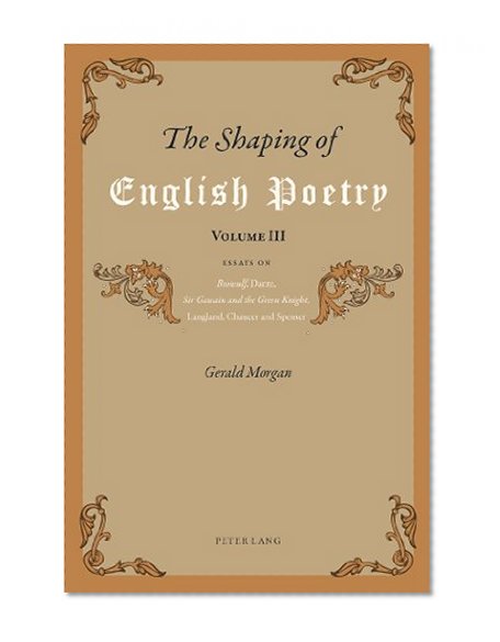 The Shaping of English Poetry. Volume III: Essays on Beowulf, Dante, Sir Gawain and the Green Knight, Langland, Chaucer and Spenser