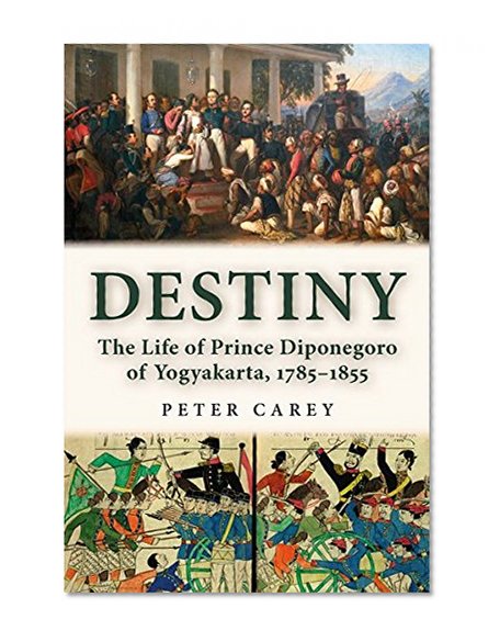 Destiny: The Life of Prince Diponegoro of Yogyakarta, 1785–1855