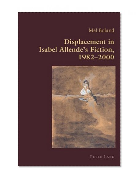 Displacement in Isabel Allende's Fiction, 1982-2000 (Hispanic Studies: Culture and Ideas)
