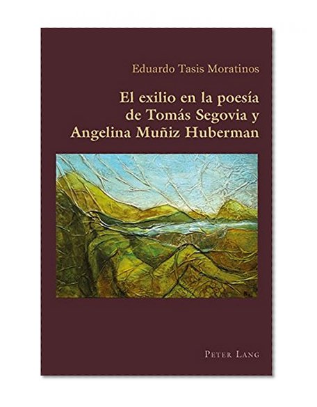 El exilio en la poesía de Tomás Segovia y Angelina Muñiz Huberman (Hispanic Studies: Culture and Ideas) (Spanish Edition)