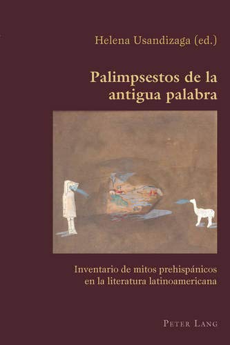 Palimpsestos de la antigua palabra: Inventario de mitos prehispÃ¡nicos en la literatura latinoamericana (Hispanic Studies: Culture and Ideas) (Spanish Edition)