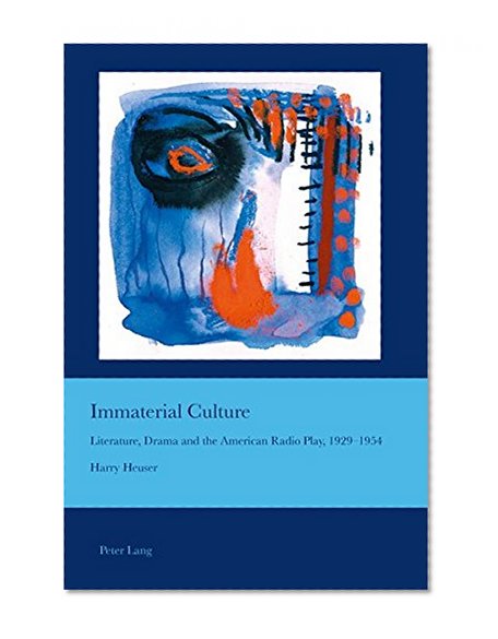 Immaterial Culture: Literature, Drama and the American Radio Play, 1929–1954 (Cultural Interactions: Studies in the Relationship between the Arts)