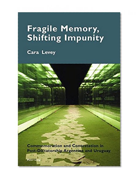 Book Cover Fragile Memory, Shifting Impunity: Commemoration and Contestation in Post-Dictatorship Argentina and Uruguay (Cultural Memories)