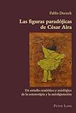 Las figuras paradójicas de César Aira: Un estudio semiótico y axiológico de la estereotipia y la autofiguración