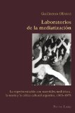Laboratorios de la mediatizaciÃ³n: La experimentaciÃ³n con materiales mediÃ¡ticos, la teorÃ­a y la crÃ­tica cultural argentina, 1965-1978 (Hispanic Studies: Culture and Ideas) (Spanish Edition)