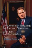 The American President in Film and Television: Myth, Politics and Representation