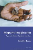 Migrant Imaginaries: Figures in Italian Migration Literature (Italian Modernities)