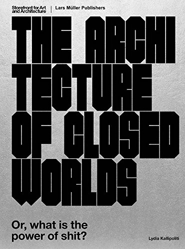 Book Cover The Architecture of Closed Worlds: Or, What Is the Power of Shit?