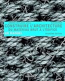 Construire l' architecture: Du matériau brut à l édifice (French Edition)