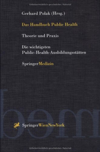 Das Handbuch Public Health: Theorie und Praxis. Die wichtigsten Public-Health-AusbildungsstÃ¤tten (Springers Kurzlehrbucher Der Rechtswissenschaft) (German Edition)