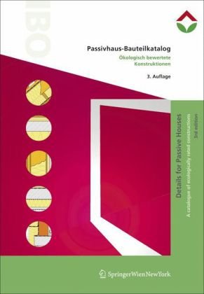 Passivhaus-Bauteilkatalog | Details for Passive Houses: Ãƒâ€“kologisch bewertete Konstruktionen | A Catalogue of Ecologically Rated Constructions (German and English Edition)