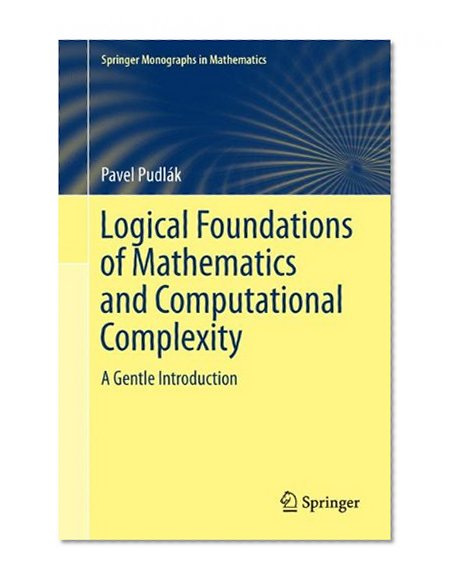 Logical Foundations of Mathematics and Computational Complexity: A Gentle Introduction (Springer Monographs in Mathematics)