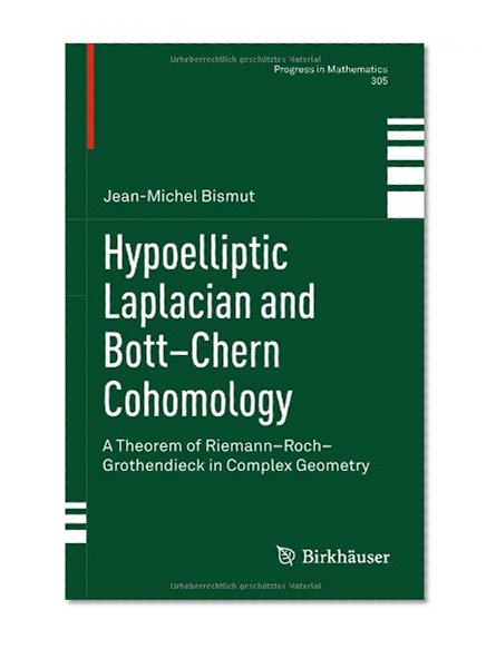 Hypoelliptic Laplacian and Bott-Chern Cohomology: A Theorem of Riemann-Roch-Grothendieck in Complex Geometry (Progress in Mathematics)