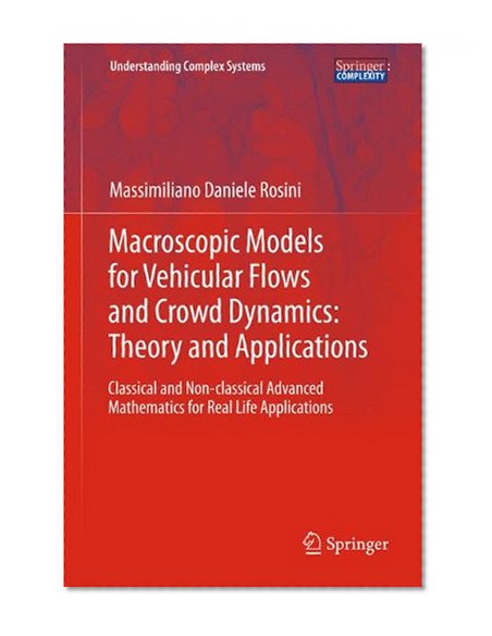 Macroscopic Models for Vehicular Flows and Crowd Dynamics: Theory and Applications: Classical and Non-Classical Advanced Mathematics for Real Life Applications (Understanding Complex Systems)