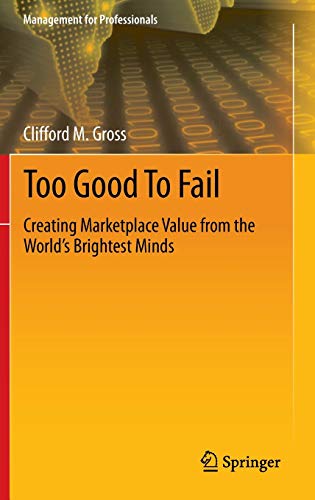 Too Good To Fail: Creating Marketplace Value from the Worldâ€™s Brightest Minds (Management for Professionals)