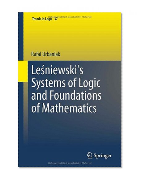 Lesniewski's Systems of Logic and Foundations of Mathematics (Trends in Logic)