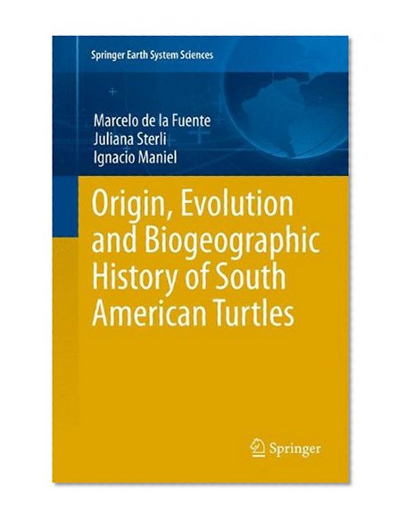 Origin, Evolution and Biogeographic History of South American Turtles (Springer Earth System Sciences)