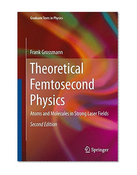 Theoretical Femtosecond Physics: Atoms and Molecules in Strong Laser Fields (Graduate Texts in Physics)