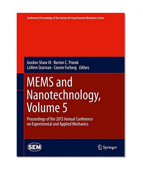 MEMS and Nanotechnology, Volume 5: Proceedings of the 2013 Annual Conference on Experimental and Applied Mechanics (Conference Proceedings of the Society for Experimental Mechanics Series)