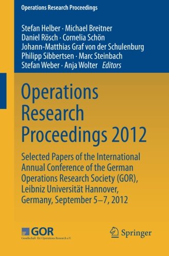 Operations Research Proceedings 2012: Selected Papers of the International Annual Conference of the German Operations Research Society (GOR), Leibniz ... of Hannover, Germany, September 5-7, 2012