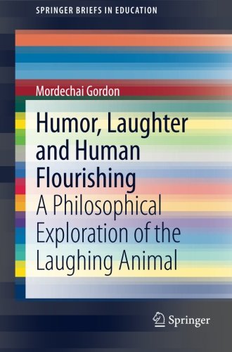 Humor, Laughter and Human Flourishing: A Philosophical Exploration of the Laughing Animal (SpringerBriefs in Education)