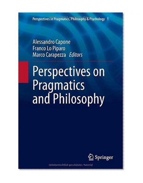 Perspectives on Pragmatics and Philosophy (Perspectives in Pragmatics, Philosophy & Psychology)