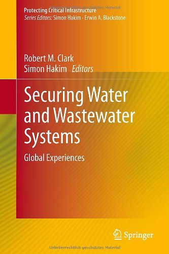 Securing Water and Wastewater Systems: Global Experiences (Protecting Critical Infrastructure)