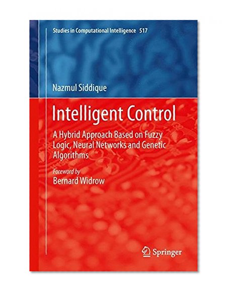 Intelligent Control: A Hybrid Approach Based on Fuzzy Logic, Neural Networks and Genetic Algorithms (Studies in Computational Intelligence)