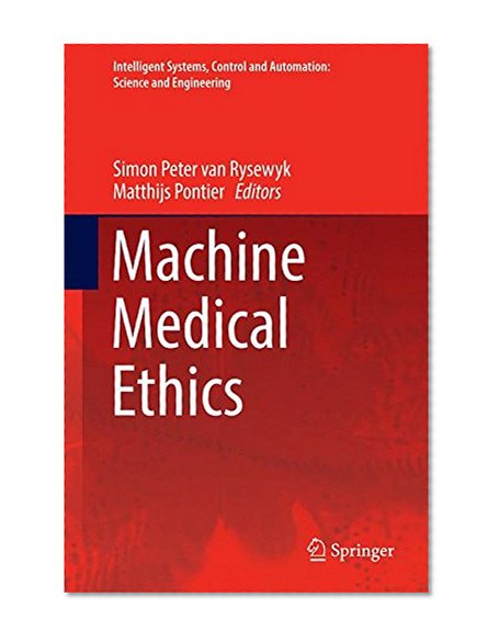 Machine Medical Ethics (Intelligent Systems, Control and Automation: Science and Engineering)