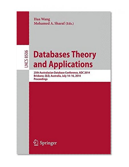 Databases Theory and Applications: 25th Australasian Database Conference, ADC 2014, Brisbane, QLD, Australia, July 14-16, 2014. Proceedings (Lecture ... Applications, incl. Internet/Web, and HCI)