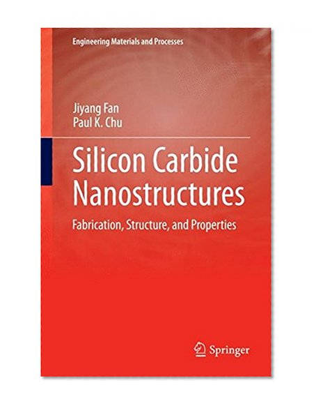 Silicon Carbide Nanostructures: Fabrication, Structure, and Properties (Engineering Materials and Processes)