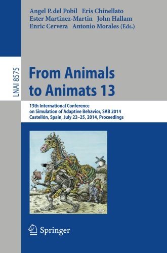From Animals to Animats 13: 13th International Conference on Simulation of Adaptive Behavior, SAB 2014, Castellón, Spain, July 22-25, 2014, Proceedings (Lecture Notes in Computer Science)
