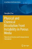 Physical and Chemical Dissolution Front Instability in Porous Media: Theoretical Analyses and Computational Simulations (Lecture Notes in Earth System Sciences)