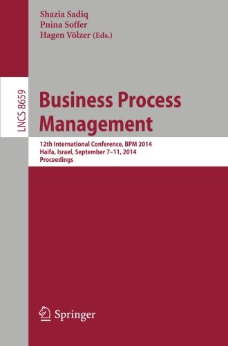 Business Process Management: 12th International Conference, BPM 2014, Haifa, Israel, September 7-11, 2014, Proceedings (Lecture Notes in Computer Science)
