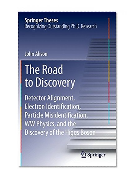The Road to Discovery: Detector Alignment, Electron Identification, Particle Misidentification, WW Physics, and the Discovery of the Higgs Boson (Springer Theses)