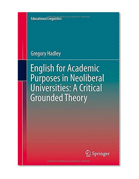 English for Academic Purposes in Neoliberal Universities: A Critical Grounded Theory (Educational Linguistics)