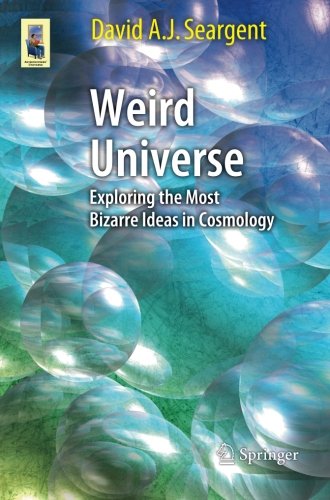 Weird Universe: Exploring the Most Bizarre Ideas in Cosmology (Astronomers' Universe)